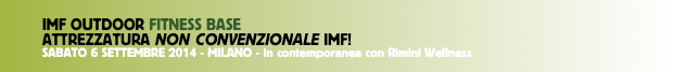         
        IMF OUTDOOR FITNESS BASE          ATTREZZATURA NON CONVENZIONALE IMF!                    SABATO 6 SETTEMBRE 2014 - MILANO - in contemporanea con Rimini Wellness